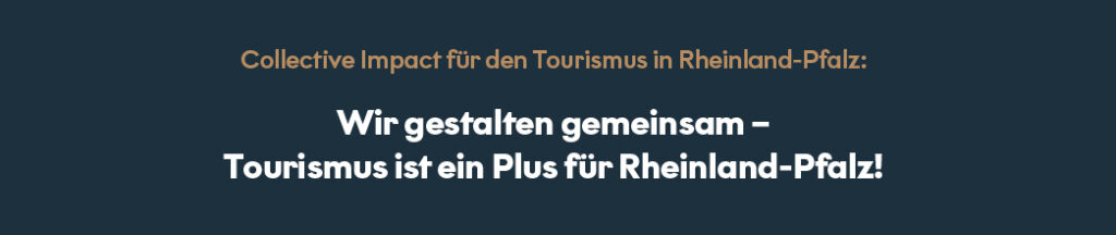 Textgrafik zum Collective Impact: Collective Impact für den Tourismus in Rheinland-Pfalz: Wir gestalten gemeinsam – Tourismus ist ein Plus für Rheinland-Pfalz!